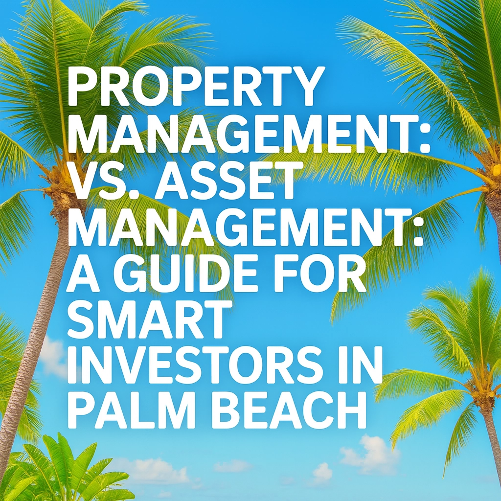 Property Management vs. Asset Management: A Guide for Smart Investors in Palm Beach